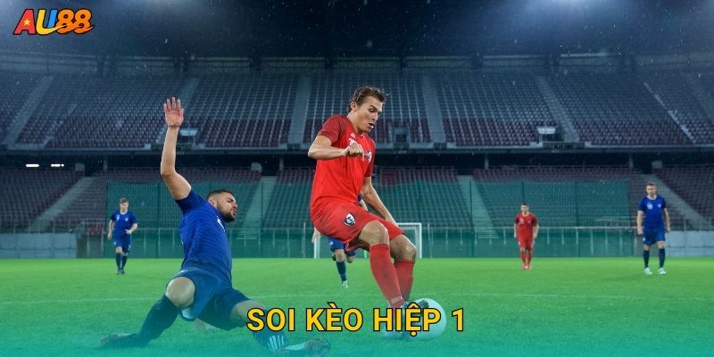 Soi kèo hiệp 1 – Bắt nhịp sớm cùng chiến lược tại Au88