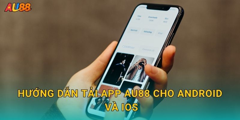 Tải app dễ dàng – Trải nghiệm di động mượt mà tại Au88 3 Hướng dẫn Tải app Au88 cho Android và iOS