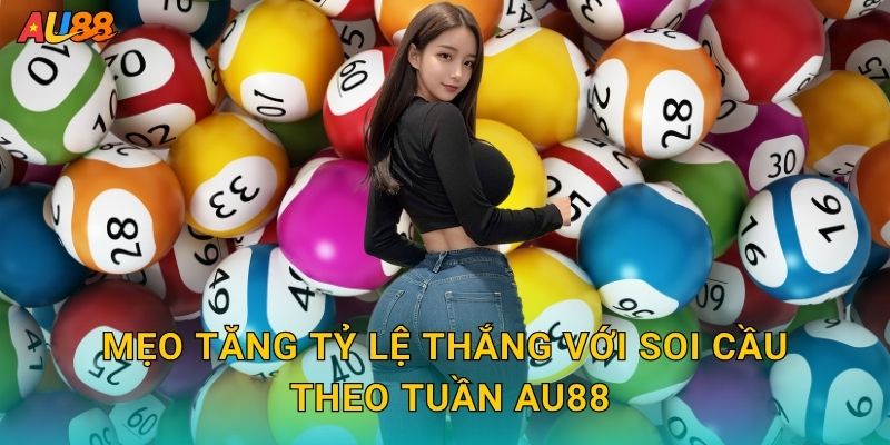 Mẹo tăng tỷ lệ thắng với Soi cầu theo tuần Au88