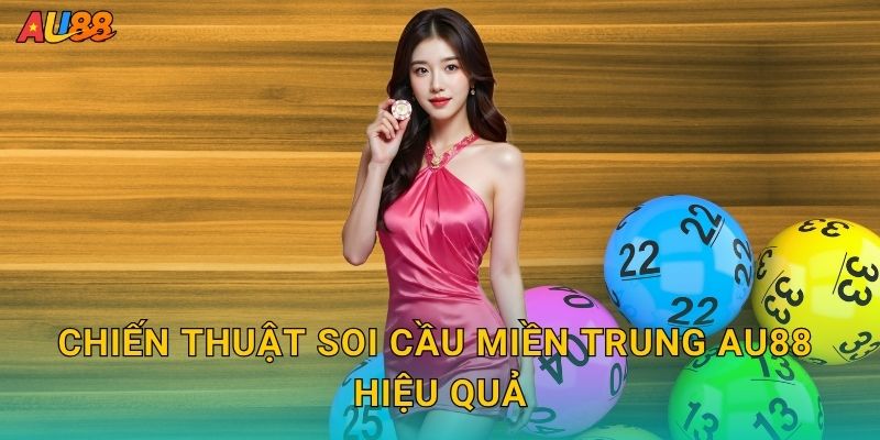 Soi cầu miền Trung chính xác – Phân tích chuyên sâu tại Au88 3 Chiến thuật Soi cầu miền Trung Au88 hiệu quả