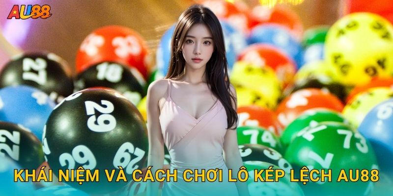 Khái niệm và cách chơi Lô kép lệch Au88