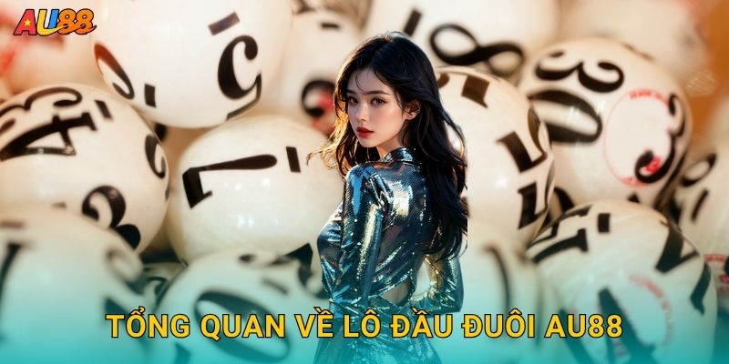 Lô đầu đuôi – Phân tích kết quả toàn diện cùng Au88 2 Tổng quan về Lô đầu đuôi Au88